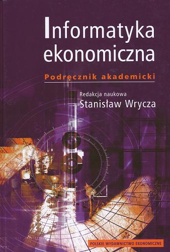 Okładka książki Informatyka ekonomiczna : podręcznik akademicki / red. Stanisław Wrycza.
