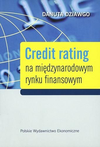 Okładka książki Credit rating na międzynarodowym rynku finansowym / Danuta Dziawgo.