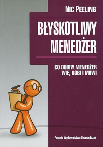 Okładka książki Błyskotliwy menedżer : co dobry menedżer wie, robi i mówi / Nic Peeling ; tł. Jarosław Sawicki.