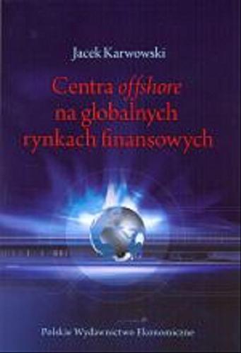Okładka książki Centra offshore na globalnych rynkach finansowych / Jacek Karwowski.