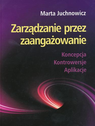 Okładka książki Zarządzanie przez zaangażowanie : koncepcja, kontrowersje, aplikacje / Marta Juchnowicz.