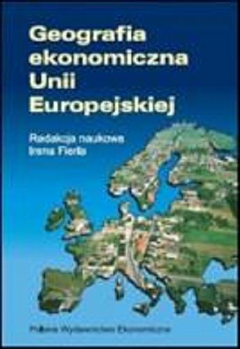 Okładka książki Geografia ekonomiczna Unii Europejskiej / red. nauk. Irena Fierla.