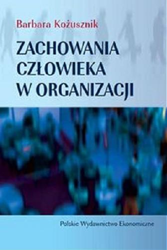 Okładka książki Zachowania człowieka w organizacji / Barbara Kożusznik.
