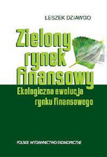 Okładka książki Zielony rynek finansowy : ekologiczna ewolucja rynku finansowego / Leszek Dziawgo.