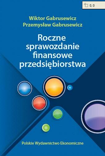 Okładka książki Roczne sprawozdanie finansowe przedsiębiorstwa / Wiktor Gabrusewicz, Przemysław Gabrusewicz.