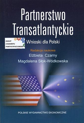Okładka książki Partnerstwo Transatlantyckie : wnioski dla Polski / redakcja naukowa Elżbieta Czarny, Magdalena Słok-Wódkowska.