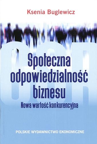 Okładka książki Społeczna odpowiedzialność biznesu : nowa wartość konkurencyjna / Ksenia Buglewicz.