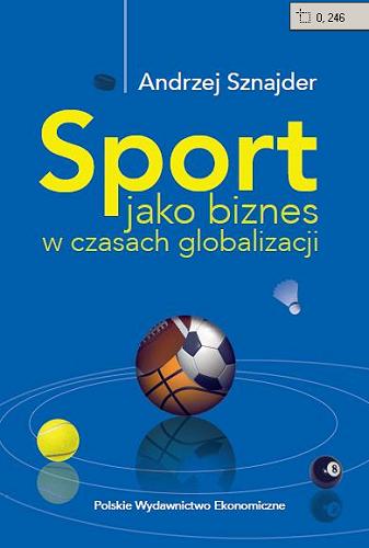 Okładka książki Sport jako biznes w czasach globalizacji / Andrzej Sznajder.