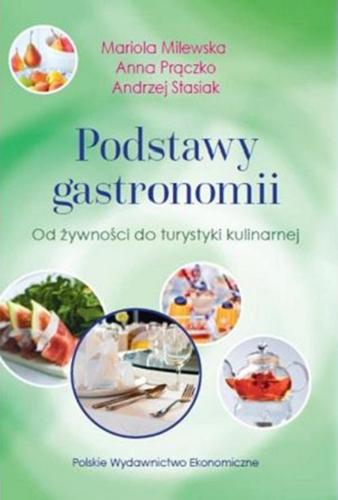 Okładka książki Podstawy gastronomii : od żywności do turystyki kulinarnej / Mariola Milewska, Anna Prączko, Andrzej Stasiak.