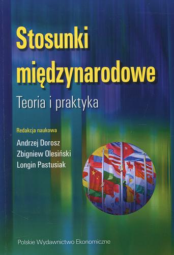 Okładka książki Stosunki międzynarodowe : teoria i praktyka / redakcja naukowa Andrzej Dorosz, Zbigniew Olesiński, Longin Pastusiak.