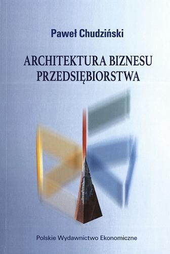 Okładka książki Architektura biznesu przedsiębiorstwa / Paweł Chudziński.