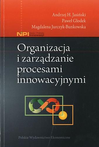 Okładka książki Organizacja i zarządzanie procesami innowacyjnymi / Andrzej H. Jasiński, Paweł Głodek, Magdalena Jurczyk-Bunkowska.