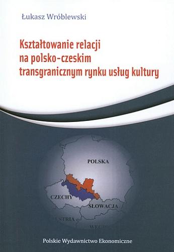 Okładka książki  Kształtowanie relacji na polsko-czeskim transgranicznym rynku usług kultury  1