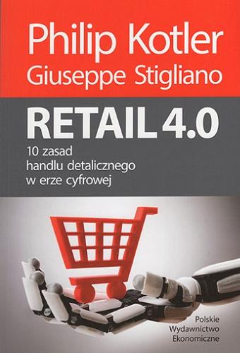 Okładka książki Retail 4.0 : 10 zasad handlu detalicznego w erze cyfrowej / Philip Kotler, Giuseppe Stigliano ; tłumaczenie Anna Bianchi ; [przedmowa i rozdział 