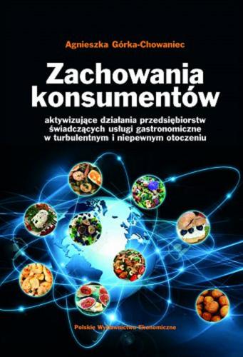 Okładka książki Zachowania konsumentów : aktywizujące działania przedsiębiorstw świadczących usługi gastronomiczne w turbulentnym i niepewnym otoczeniu / Agnieszka Górka-Chowaniec.