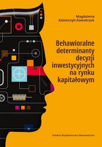 Okładka książki Behawioralne determinanty decyzji inwestycyjnych na rynku kapitałowym / Magdalena Adamczyk-Kowalczuk.