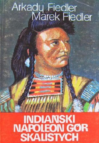 Okładka książki Indiański Napoleon Gór Skalistych / Arkady Fiedler ; Marek Fiedler.