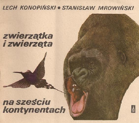 Okładka książki Zwierzątka i zwierzęta na sześciu kontynentach / Lech Konopiński, Stanisław Mrowiński.