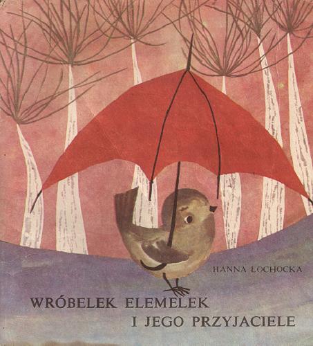 Okładka książki Wróbelek Elemelek i jego przyjaciele / Hanna Łochocka ; il. Zdzisław Witwicki.