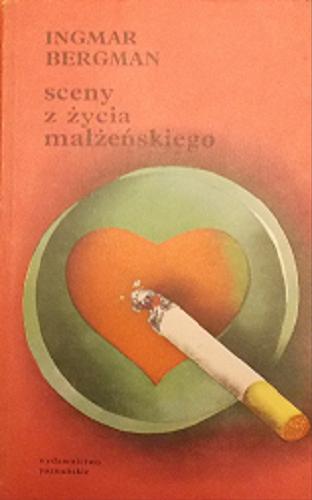 Okładka książki Sceny z życia małżeńskiego / Ingmar Bergman ; ze szwedzkiego przełożyła Maria Olszańska i Karol Sawicki; przedm. napisał Kazimierz Młynarz.
