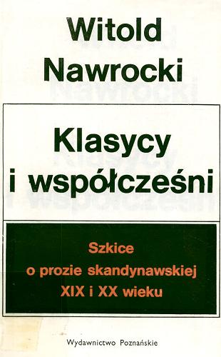 Okładka książki Klasycy i współcześni : szkice o prozie skandynawskiej XIX i XX wieku / Witold Nawrocki.