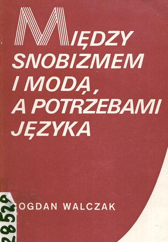 Okładka książki  Między snobizmem i modą a potrzebami języka czyli O wyrazach obcego pochodzenia w polszczyźnie  1