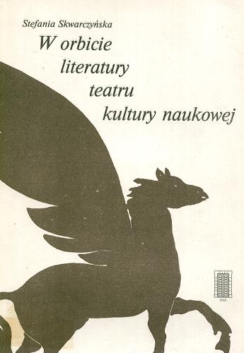 Okładka książki W orbicie literatury, teatru, kultury naukowej / Stefania Skwarczyńska.