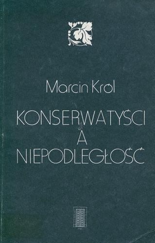 Okładka książki Konserwatyści a niepodległość : studia nad polską myślą konserwatywną XIX wieku / Marcin Król.