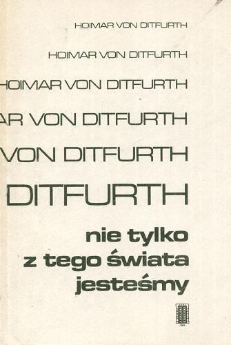Okładka książki Nie tylko z tego świata jesteśmy / Hoimar von Ditfurth ; przeł. [z niem.] Anna Danuta Tauszyńska.