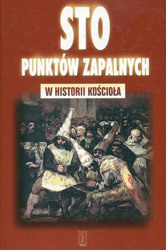 Okładka książki Sto punktów zapalnych w historii Kościoła / przełożył Tadeusz Szafrański; [współpracownicy Emmanuel Baratte + 40 pozostałych].