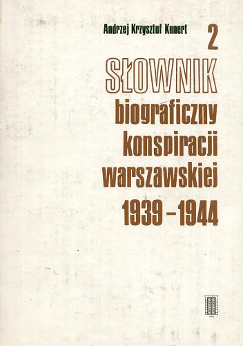 Okładka książki Słownik biograficzny konspiracji warszawskiej : 1939-1944. [T.] 2 / Andrzej Krzysztof Kunert ; przedm. Aleksander Gieysztor.
