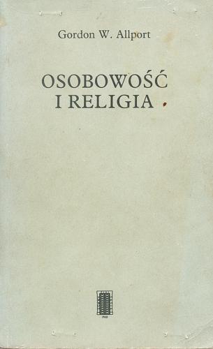 Okładka książki Osobowość i religia / Gordon W. Allport ; przełożyły Hanna Bartoszewicz, Anna Bartkowicz, Irena Wyrzykowska.