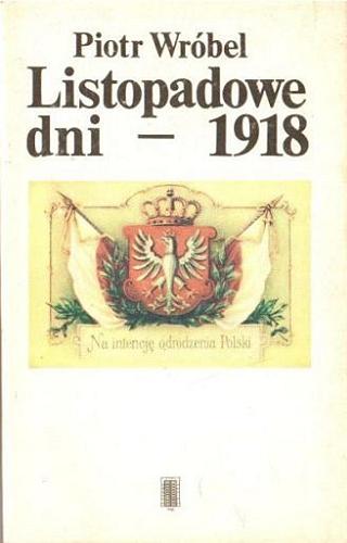Okładka książki  Listopadowe dni - 1918 : kalendarium narodzin II Rzeczypospolitej  1
