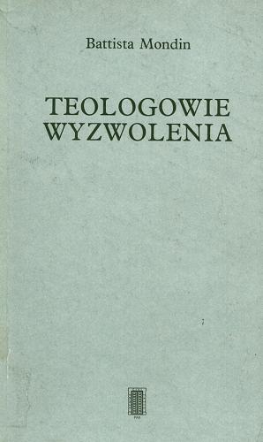 Okładka książki Teologowie wyzwolenia / Battista Mondin ; przeł. [z wł.] Rajmund Borkowski.
