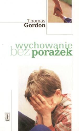 Okładka książki Wychowanie bez porażek / Thomas Gordon ; tłum.i wstęp Alicja Makowska.