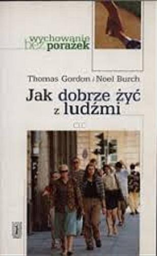 Okładka książki Jak dobrze żyć z ludźmi / Thomas Gordon i Noel Burch ; tł. Karolina Orszulewska.