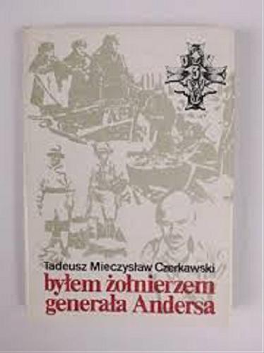 Okładka książki Byłem żołnierzem generała Andersa / Tadeusz Mieczysław Czerkawski.