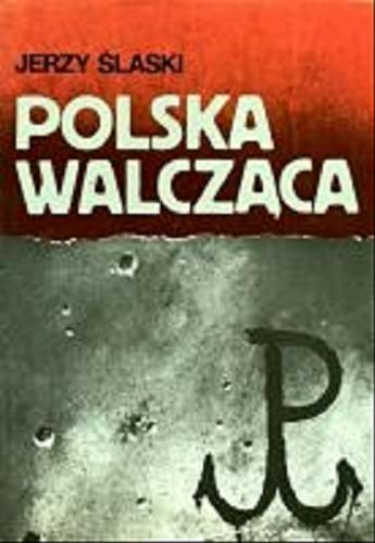 Okładka książki Polska walcząca : (1939-1945) / Jerzy Ślaski.