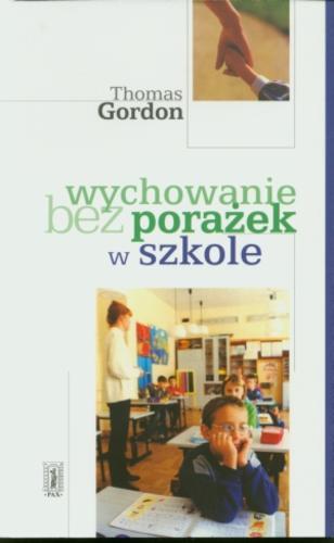 Okładka książki Wychowanie bez porażek w szkole / Thomas Gordon ; przy współpracy Noela Burcha ; przełożyła Dorota Szafrańska-Poniewierska.