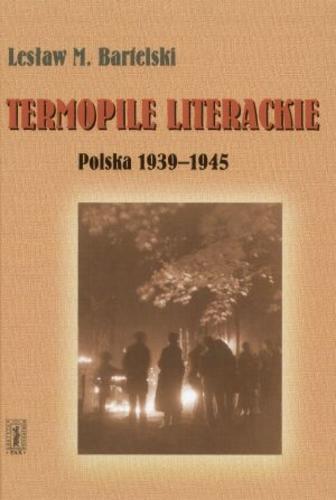 Okładka książki Termopile literackie : Polska 1939-1945 / Lesław M. Bartelski.