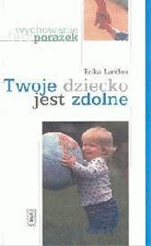 Okładka książki Twoje dziecko jest zdolne : wychowanie przykładem / Erika Landau ; tł. Tadeusz Szafrański.