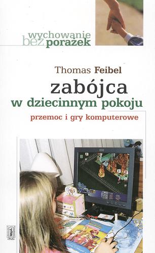 Okładka książki Zabójca w dziecinnym pokoju : przemoc i gry komputerowe / Thomas Feibel ; tł. Anna Malinow.