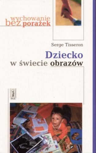 Okładka książki Dziecko w świecie obrazów / Serge Tisseron ; pytania zadaje Brigitte Canuel ; przeł. Elżbieta Burakowska.
