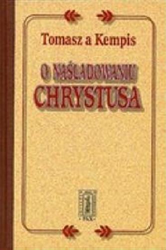 Okładka książki O naśladowaniu Chrystusa / Thomas a Kempis ; przedm. Jan Twardowski ; tł. Anna Kamieńska.