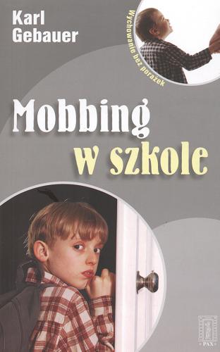 Okładka książki Mobbing w szkole / Karl Gebauer ; przeł. [z niem.] Anna Malinow.