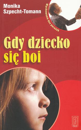 Okładka książki Gdy dziecko się boi / Monika Szpecht-Tomann ; tłumaczenie Jakub Cieśla.