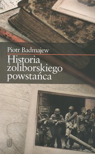Okładka książki Historia żoliborskiego powstańca / Piotr Badmajew (ps. 
