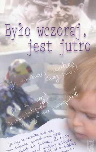 Okładka książki Było wczoraj, jest jutro : listy tych, którzy kiedyś byli młodzi, do tych, którzy kiedyś będą starzy / przeł. Elżbieta Wilanowska.
