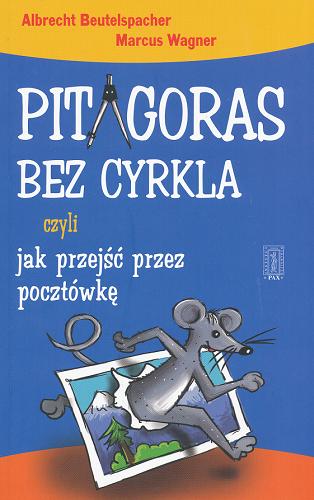 Okładka książki Pitagoras bez cyrkla czyli Jak przejść przez pocztówkę / Albrecht Beutelspacher, Marcus Wagner ; przeł. [z niem.] Krzysztof Gębura.