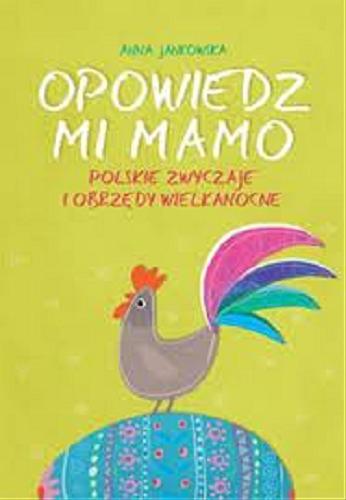 Okładka książki Opowiedz mi, mamo : polskie zwyczaje i obrzędy wielkanocne / Anna Jankowska ; il. Renata Grzybek.